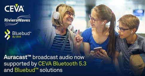 CEVA Bluetooth® 5.3 Platform IP Supports New Auracast™ Broadcast Audio, Transforming the Shared Audio Experience